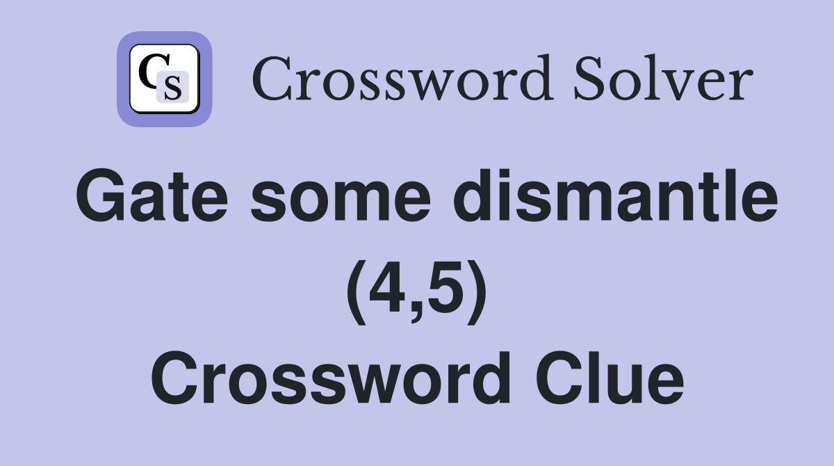 Gate some dismantle (4,5) Crossword Clue Answers Crossword Solver